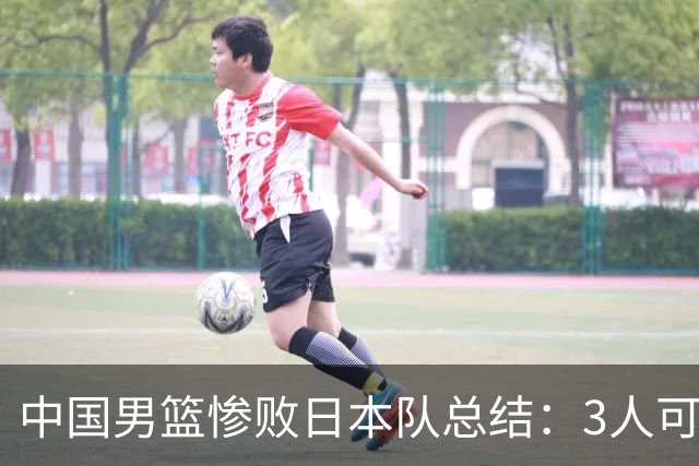中国男篮惨败日本队总结：3人可淘汰，4人需调整，3人应该召回